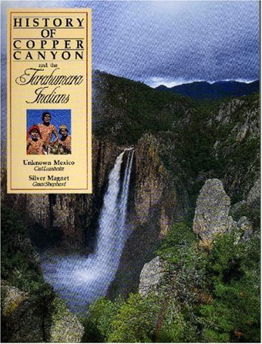 9780961917098: History of Copper Canyon and the Tarahumara Indians: Unknown Mexico and the Silver Magnet