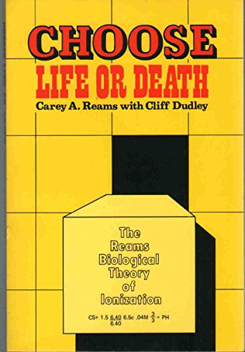 Choose Life or Death: The Reams Biological Theory of Ionization (9780961934507) by Reams,Carey A. With Cliff Dudley