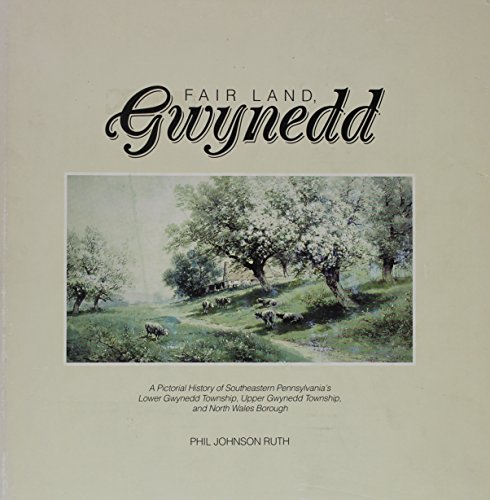 Beispielbild fr Fair land, Gwynedd: A pictorial history of southeastern Pennsylvania's Lower Gwynedd Township, Upper Gwynedd Township, and North Wales Borough zum Verkauf von Byrd Books