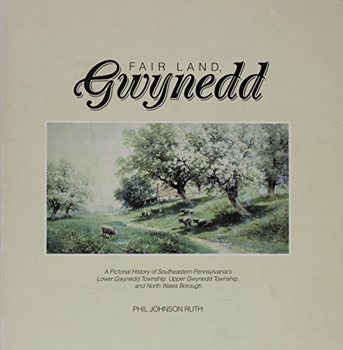 Stock image for Fair land, Gwynedd: A pictorial history of southeastern Pennsylvania's Lower Gwynedd Township, Upper Gwynedd Township, and North Wales Borough for sale by Hafa Adai Books