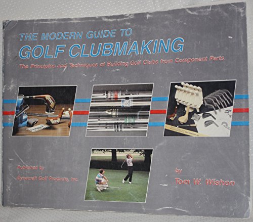 9780961941307: The modern guide to golf clubmaking: The principles and techniques of building golf clubs from component parts