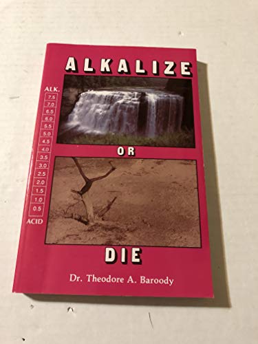 Alkalize or Die: Superior Health Through Proper Alkaline-Acid Balance
