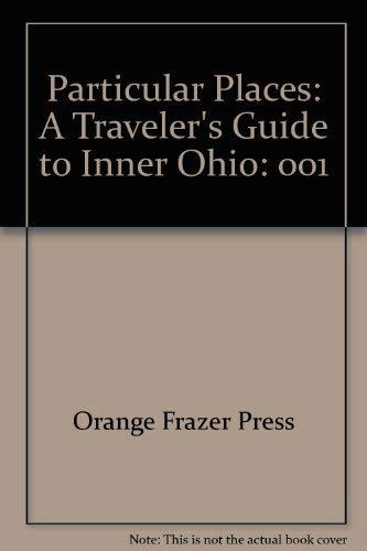 Stock image for Particular Places: A Traveler's Guide to Inner Ohio (An Orange Frazer roadbook) for sale by HPB-Ruby