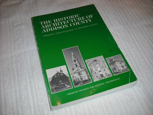 Stock image for The Historic Architecture of Addison County: Including a Listing of the Vermont State Register of Historic Places for sale by Powell's Bookstores Chicago, ABAA