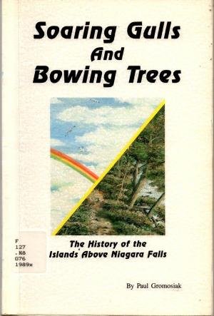 Imagen de archivo de Soaring Gulls and Bowing Trees : The History of the Islands above Niagara Falls a la venta por Better World Books