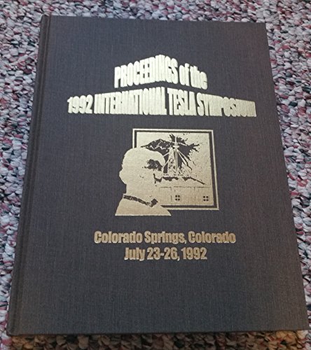 Stock image for Proceedings of the 1992 International Tesla Symposium Colorado Springs, Colorado July 23-26, 1992 for sale by Veronica's Books