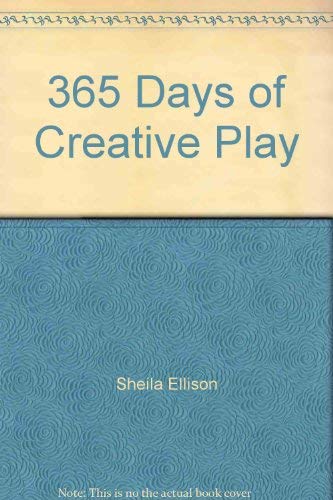 365 Days of Creative Play: For Children 2 Years to 6 Years (9780962046704) by Ellison, Sheila; Gray, Judith