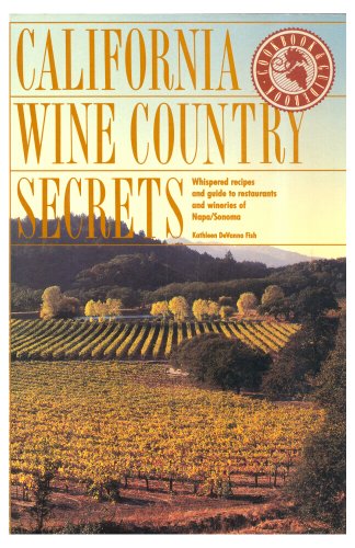 Stock image for California Wine Country Secrets : Whispered Recipes and Guide to Restaurants and Wineries of Napa-Sonoma for sale by Better World Books: West