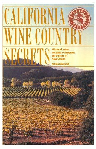 Stock image for California Wine Country Secrets: Whispered Recipes and Guide to Restaurants and Wineries of Napa/Sonoma for sale by -OnTimeBooks-