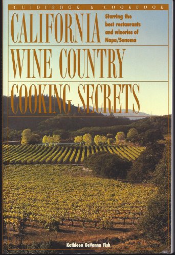 Stock image for California Wine Country Cooking Secrets: Guidebook & Cookbook Starring the Best Restaurants and Wineries of Napa/Sonoma (The Secrets Series) for sale by SecondSale