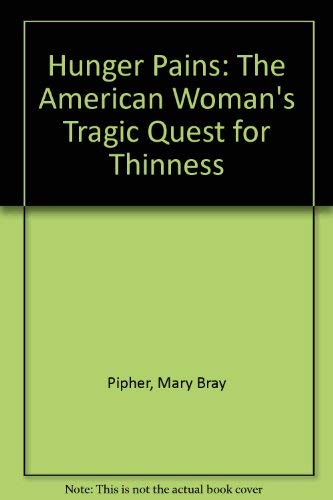 Hunger Pains: The American Woman's Tragic Quest for Thinness (9780962053306) by Pipher, Mary Bray