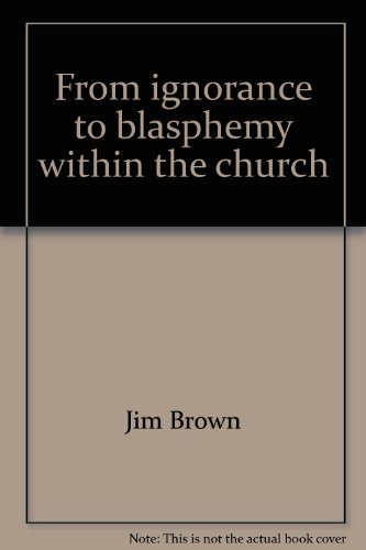 From ignorance to blasphemy within the church: Pentecostal television evangelists exposed (9780962065927) by Brown, Jim