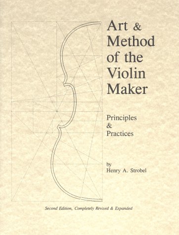 Imagen de archivo de Art Method of the Violin Maker: Principles and Practices (Book Four of the Strobel Series for Violin Makers) a la venta por GoldenWavesOfBooks