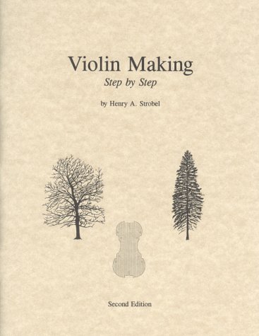 Stock image for Violin Making: Step by Step, 2nd Edition (Book Five of the Strobel Series for Violin Makers) for sale by Front Cover Books