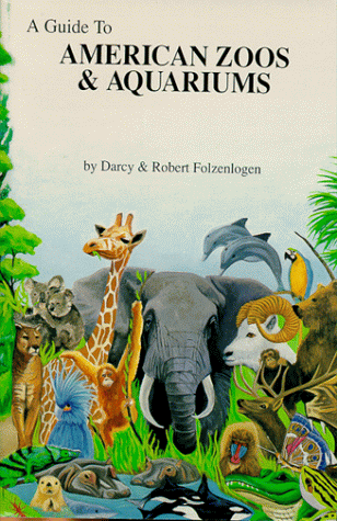 Guide to American Zoos and Aquariums (9780962068546) by Folzenlogen, Darcy; Folzenlogen, Robert