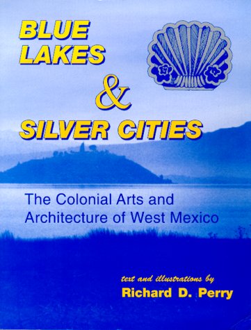 Blue Lakes & Silver Cities: The Colonial Arts and Architecture of West Mexico