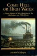 Imagen de archivo de COME HELL OR HIGH WATER; A LIVELY HISTORY OF STEAMBOATING ON THE MISSISSIPPI AND OHIO RIVERS a la venta por Artis Books & Antiques