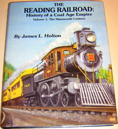 The Reading Railroad: History of a Coal Age Empire, Vol. 1: The Nineteenth Century - James L. Holton