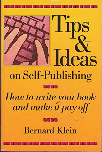 Tips and Ideas on Self-Publishing: How to Write Your Book and Make It Pay Off (9780962085925) by Klein, Bernard