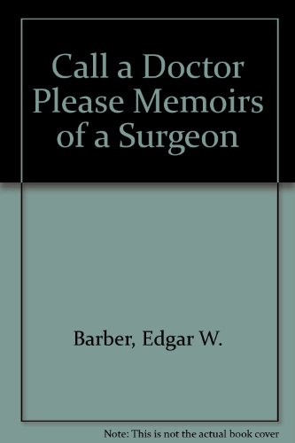 Call a Doctor Please Memoirs of a Surgeon (9780962089909) by Barber, Edgar W.; Paton