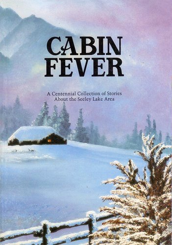 Stock image for Cabin Fever: A Centennial Collection of Stories About the Seeley Lake Area (Montana) for sale by Second Edition Books