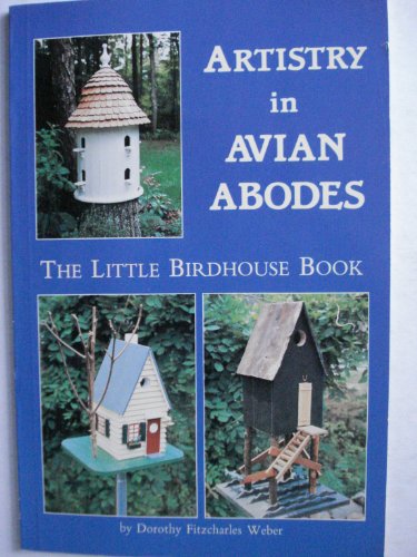 Stock image for Artistry in Avian Abodes : The Little Birdhouse Book - A Pot Pourri of Facts, Fun and Fancy for sale by Better World Books