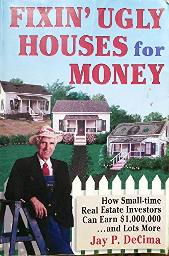 Fixin' Ugly Houses for Money : How Small-Time Real Estate Investors Can Earn $1,000,000.and Lots ...