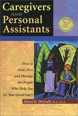 Caregivers and Personal Assistants: How to Find, Hire and Manage the People Who Help You (Or Your Loved One!) (9780962110610) by DeGraff, Alfred H.
