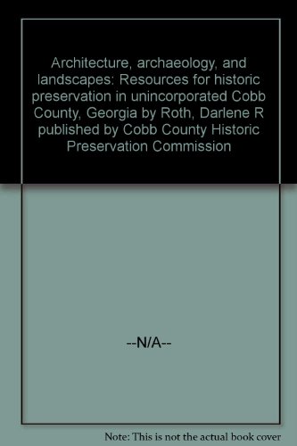 Stock image for Architecture, Archaeology and Landscapes : Resources for Historic Preservation in Unincorporated Cobb County, Georgia for sale by Better World Books