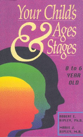 Your Child's Ages and Stages: Ages 0 to 6 (9780962113383) by Ripley, Robert E., Ph.d.; Ripley, Marie J.