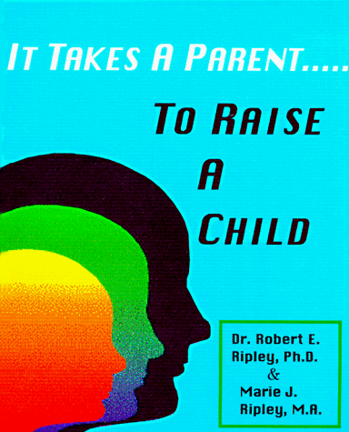 It Takes a Parent to Raise a Child (9780962113390) by Ripley, Robert E.; Ripley, Marie J.