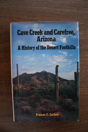 Cave Creek and Carefree, Arizona: A History of the Desert Foothills