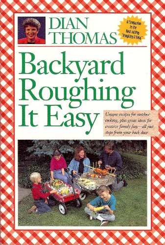 Stock image for Backyard Roughing It Easy: Unique Recipes for Outdoor Cooking, Plus Great Ideas for Creative Family Fun-All Just Steps from Your Back Door for sale by SecondSale