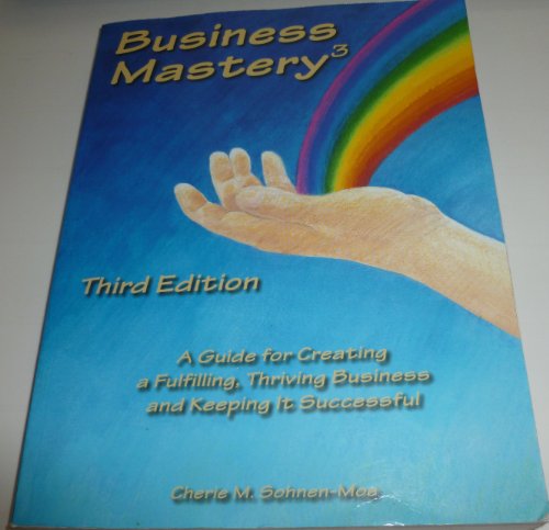 Business Mastery 3: A Guide for Creating a Fulilling, Thriving Business and Keeping It Successful