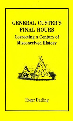 Beispielbild fr General Custer's Final Hours: Correcting a Century of Misconceived History zum Verkauf von Take Five Books