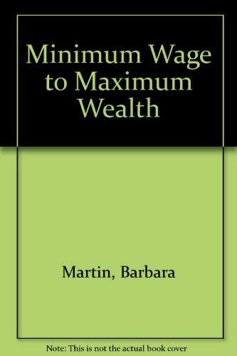 Minimum Wage to Maximum Wealth (9780962149979) by Martin, Barbara