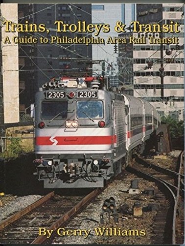 Trains, trolleys & transit: A guide to Philadelphia area rail transit (9780962154171) by Williams, Gerry