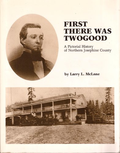 9780962158704: First there was Twogood: A pictorial history of northern Josephine County