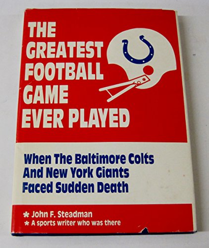 9780962163104: The Greatest Football Game Ever Played: When the Baltimore Colts and the New York Giants Faced Sudden Death by John F. Steadman (1988-05-01)