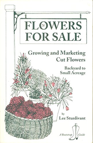 Stock image for Flowers for Sale: Growing and Marketing Cut Flowers : Backyard to Small Acreage (A Bootstrap Guide) for sale by Goodwill of Colorado
