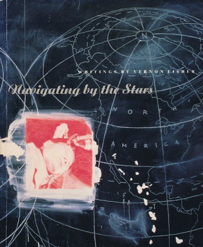

Navigating by the Stars: Writings by Vernon Fisher