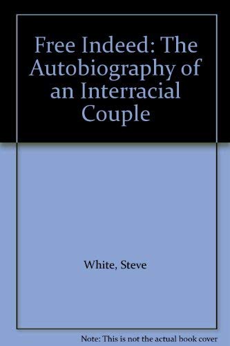 Free Indeed: The Autobiography of an Interracial Couple (9780962180200) by White, Steve; White, Ruth B.