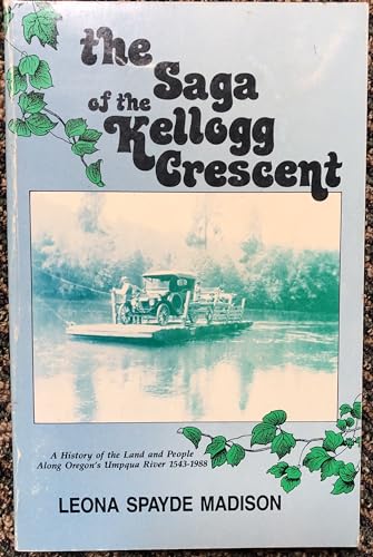 9780962185304: The saga of the Kellogg Crescent: A history of the land and people along Oregon's Umpqua River, 1543-1988