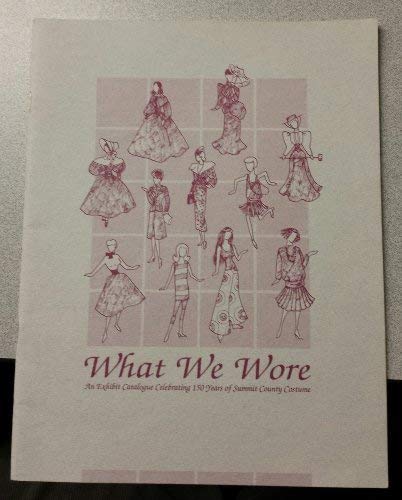 9780962189548: What We Wore: An Exhibit Catalogue Celebrating 150 Years of Summit County Costume