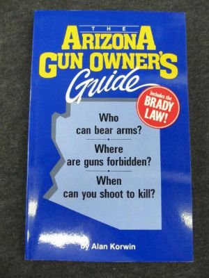 Stock image for The Arizona gun owner's guide: Who can bear arms? where are guns forbidden? when can you shoot to kill? for sale by Once Upon A Time Books