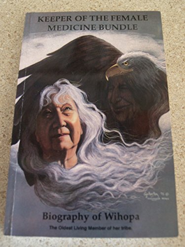 Keeper of the Female Medicine Bundle Biography of Wihopa,