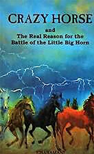 Imagen de archivo de CRAZY HORSE AND THE REAL REASON FOR THE BATTLE OF THE LITTLE BIG HORN a la venta por WONDERFUL BOOKS BY MAIL
