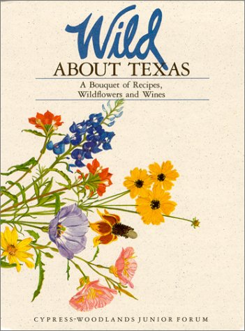 9780962200908: Wild About Texas: A Bouquet of Recipes, Wild Flowers and Wines