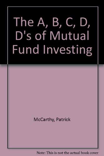 The A, B, C, D, D's of Mutual Fund Investing (9780962204005) by McCarthy, Patrick; McCarthy, Terri