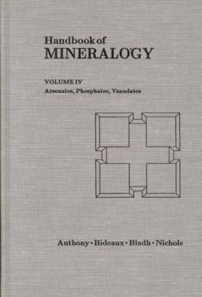 Handbook of Mineralogy, Vol. 4: Arsenates, Phosphates, Vanadates - Richard A. Bideaux, Kenneth W. Bladh, Monte C. Nichols, John W. Anthony (Editor)